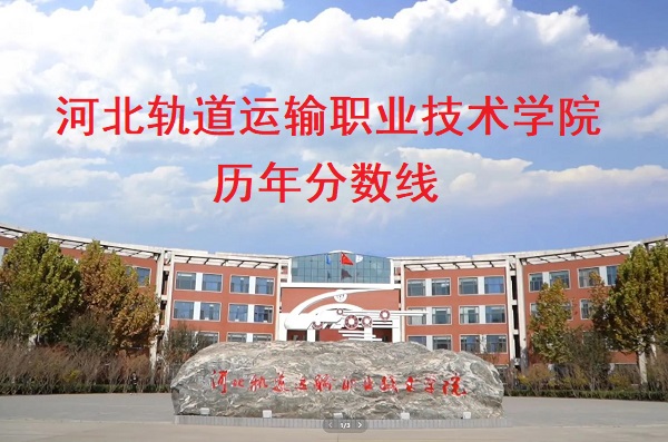 河北軌道運輸職業技術學院歷年分數線 行業新聞